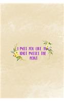 I Miss You Like An Idiot Misses The Point: Distance Notebook Journal Composition Blank Lined Diary Notepad 120 Pages Paperback