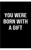 You Were Born With A Gift: A softcover blank lined journal to jot down ideas, memories, goals, and anything else that comes to mind.