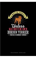 Always Be Yourself Unless You Can Be A Border Terrier Then Be A Border Terrier: Dual Notebook - Blank & Lined