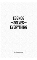 Eggnog Solves Everything: A 6x9 Inch Notebook Journal Diary With A Bold Text Font Slogan On A Matte Cover and 120 Blank Lined Pages Makes A Great Alternative To A Card