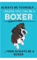 Always Be Yourself Unless You Can Be A Boxer Then Always Be A Boxer: Cute Dog Lover Journal / Notebook/ Diary Perfect Birthday Card Present or Christmas Gift Show Your Support For Mans Best Friend and The Greatest Pet