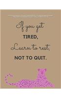 If You Get Tired, Learn to rest, Not to Quit NOTEBOOK