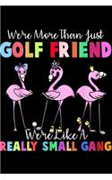 We're More Than Just Golf Friend we're like a really small gang: We're More Than Just Golf Friends Pink Flamingo Gift Journal/Notebook Blank Lined Ruled 6x9 100 Pages