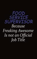 Food Service Supervisor Because Freaking Awesome Is Not An Official Job Title: Career journal, notebook and writing journal for encouraging men, women and kids. A framework for building your career.