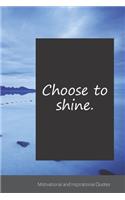 Choose to shine.: Motivational, Inspirational and Uplifting Notebook / Journal / Diary - 6 x 9 inches (15,24 x 22,86 cm), 150 pages.