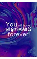 You Will Have Nightmares Forever!
