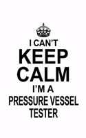 I Can't Keep Calm I'm A Pressure Vessel Tester: Original Pressure Vessel Tester Notebook, Journal Gift, Diary, Doodle Gift or Notebook - 6 x 9 Compact Size- 109 Blank Lined Pages