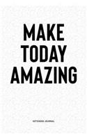 Make Today Amazing: A 6x9 Inch Notebook Diary Journal With A Bold Text Font Slogan On A Matte Cover and 120 Blank Lined Pages Makes A Great Alternative To A Card