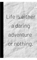 Life is either a daring adventure of nothing.