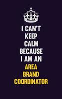 I can't Keep Calm Because I Am An Area Brand Coordinator: Motivational and inspirational career blank lined gift notebook with matte finish