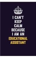 I can't Keep Calm Because I Am An Educational Assistant: Motivational and inspirational career blank lined gift notebook with matte finish