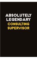 Absolutely Legendary Consulting Supervisor: Career journal, notebook and writing journal for encouraging men, women and kids. A framework for building your career.