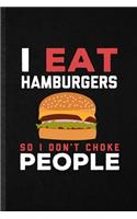 I Eat Hamburgers So I Don't Choke People: Blank Funny Cooking Bakery Lined Notebook/ Journal For Burger Lover Cook Chef, Inspirational Saying Unique Special Birthday Gift Idea Classic 6x9 11