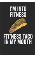 I'm Into Fitness Fit'ness Taco In My Mouth Fitness Journal: 6x9 Notebook, Ruled, Funny Workout Journal, Draw and Write Composition Book, Gym Logbook, Weightlifting, Planner, Organizer for Taco Lovers
