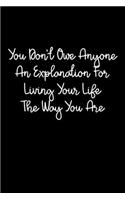 You Don't Owe Anyone An Explanation For Living Your Life The Way You Are: 105 Undated Pages: Paperback Journal