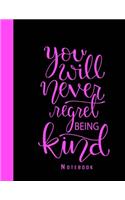 You Will Never Regret Being Kind Notebook