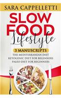 Slow Food Lifestyle: 3 Manuscripts the Mediterranean Diet, Ketogenic Diet for Beginners, Paleo Diet for Beginners (Healthy Diet Recipes, Low Fat)