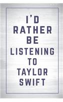 I'd Rather Be Listening to Taylor Swift: Taylor Swift Journal Diary Notebook for Girls(I'd Rather Be Listening to Taylor Swift)
