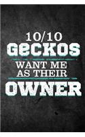 10/10 Geckos Want Me As Their Owner: Funny Reptile Journal For Pet Lizard Owners: Blank Lined Notebook For Herping To Write Notes & Writing
