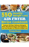 550 Healthy Weight Loss Air Fryer Recipe Cookbook: Features 550 New, Delicious Ketogenic Diets, Plant Based Vegans and Vegetarian, Low Carb Recipes for Effective Weight Loss