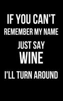If You Can't Remember My Name Just Say Wine I'll Turn Around: Blank Line Journal