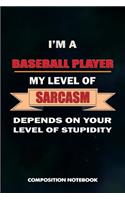 I Am a Baseball Player My Level of Sarcasm Depends on Your Level of Stupidity: Composition Notebook, Birthday Journal for Baseball Games Lovers to Write on