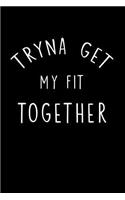 Tryna to Get My Fit Together: This Is a Blank, Lined Journal That Makes a Perfect Fitness Gift for Men or Women. It's 6x9 with 120 Pages, a Convenient Size to Write Things In.