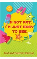 I'm Not Fat. I'm Just Easy to See.: Food and Exercise Journal