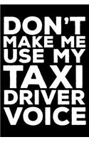 Don't Make Me Use My Taxi Driver Voice: 6x9 Notebook, Ruled, Funny Writing Notebook, Journal for Work, Daily Diary, Planner, Organizer for Taxi Drivers