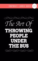 The Art Of Throwing People Under The Bus