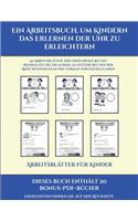 Arbeitsblätter für Kinder (Ein Arbeitsbuch, um Kindern das Erlernen der Uhr zu erleichtern): 50 Arbeitsblätter. Der Preis dieses Buches beinhaltet die Erlaubnis, 20 weitere Bücher der Reihe kostenlos im PDF-Format herunterzuladen(15 Arbeitsblätter Für Kinder)