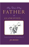 By This My Father Is Glorified . . .