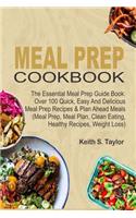 Meal Prep Cookbook: The Essential Meal Prep Guide Book: Over 100 Quick, Easy and Delicious Meal Prep Recipes & Plan Ahead Meals (Meal Prep, Meal Plan, Clean Eating, Hea