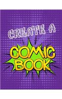Create A Comic Book: Blank Comic Book Journal Notebooks