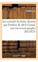 Les Conseils Du Trône, Donnés Par Frédéric II, Dit Le Grand, Aux Rois Et Aux Peuples de l'Europe