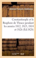 Constantinople Et Le Bosphore de Thrace Pendant Les Années 1812, 1813, 1814 Et Pendant l'Année 1826