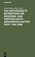 Reichsgesetz betreffend die Erwerbs- und Wirthschaftsgenossenschaften vom 1. Mai 1889: Kommentar Zum Praktischen Gebrauch Für Juristen Und Genossenschaften