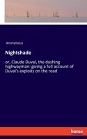 Nightshade: or, Claude Duval, the dashing highwayman: giving a full account of Duval's exploits on the road