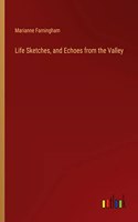 Life Sketches, and Echoes from the Valley