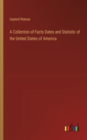 A Collection of Facts Dates and Statistic of the United States of America