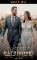 Un Cambiamento nel Nostro Matrimonio: Romanzo Erotico di Sottomissione Maschile - Dominazione Femminile. Volume 1