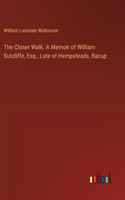 Closer Walk. A Memoir of William Sutcliffe, Esq., Late of Hempsteads, Bacup