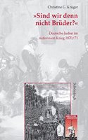 Sind Wir Denn Nicht Brüder? Deutsche Juden Im Nationalen Krieg 1870/71