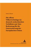 Die Offene Voelkerrechtslage Im Deutsch-Tschechischen Verhaeltnis Und Ihre Bedeutung Fuer Die Osterweiterung Der Europaeischen Union