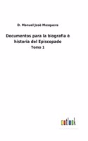 Documentos para la biografìa è historia del Episcopado: Tomo 1