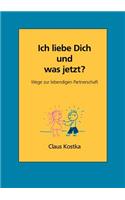 Ich liebe Dich und was jetzt?: Wege zur lebendigen Partnerschaft(German)