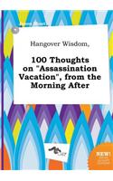 Hangover Wisdom, 100 Thoughts on Assassination Vacation, from the Morning After