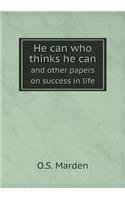 He can who thinks he can and other papers on success in life