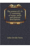 The poems of J. O. T. consisting of songs, satire and pastoral descriptions: (English)