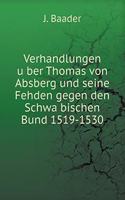 Verhandlungen u&#776;ber Thomas von Absberg und seine Fehden gegen den Schwa&#776;bischen Bund 1519-1530